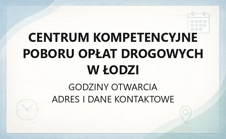 Centrum Kompetencyjne Poboru Opłat Drogowych w Łodzi - kontakt, dojazd, dostępność
