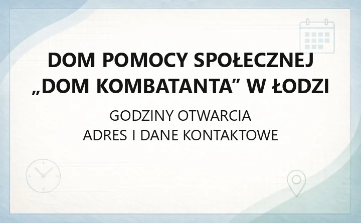 Dom Pomocy Społecznej „Dom Kombatanta” w Łodzi - kontakt, przyjęcie, godziny