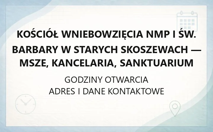 Kościół Wniebowzięcia NMP i św. Barbary w Starych Skoszewach - msze, kancelaria, sanktuarium