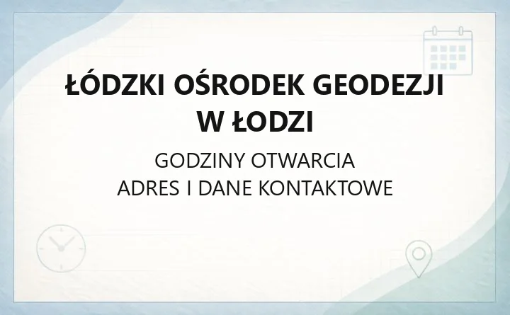 Łódzki Ośrodek Geodezji w Łodzi - kontakt, godziny, mapy