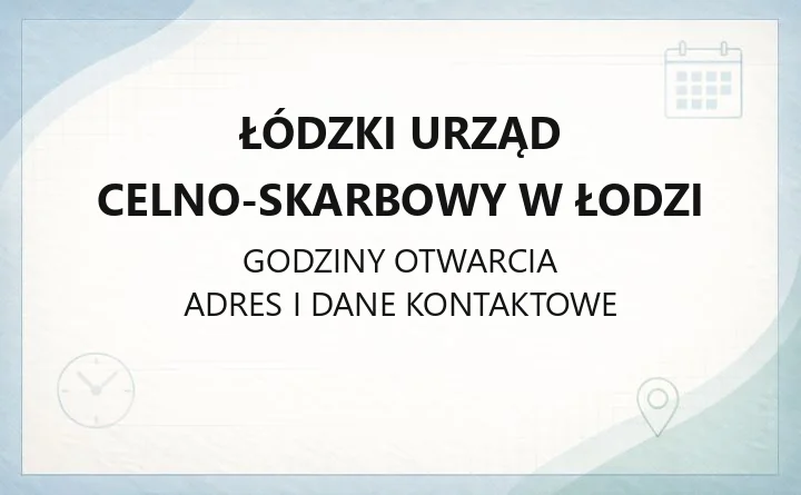 Łódzki Urząd Celno - Skarbowy w Łodzi - kontakt i godziny