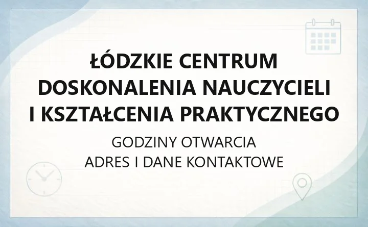 Łódzkie Centrum Doskonalenia Nauczycieli i Kształcenia Praktycznego - kontakt, godziny, oferta