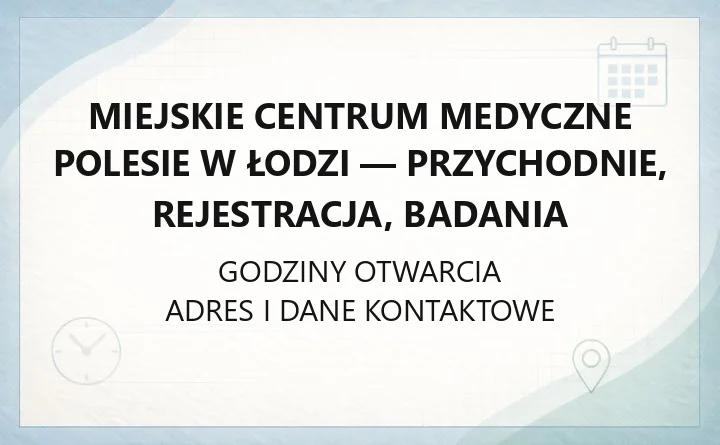 Miejskie Centrum Medyczne Polesie w Łodzi - przychodnie, rejestracja, badania
