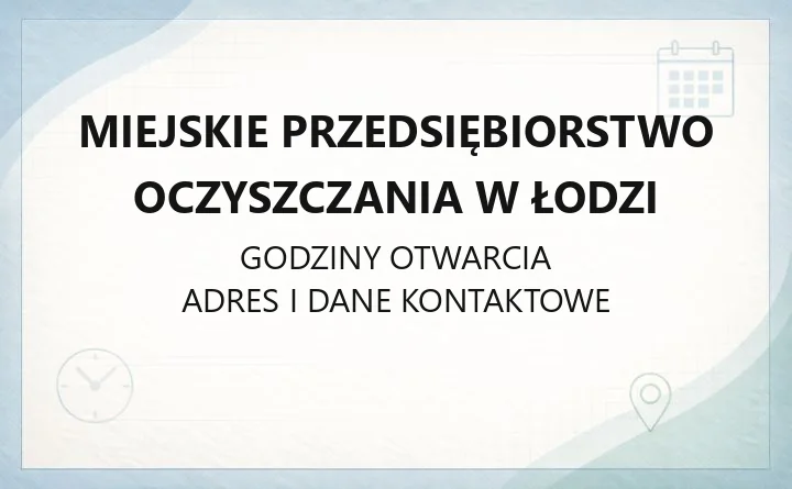 Miejskie Przedsiębiorstwo Oczyszczania w Łodzi - kontakt, PSZOK, godziny