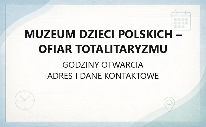 Muzeum Dzieci Polskich - ofiar totalitaryzmu - kontakt, godziny, bilety