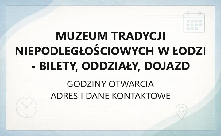 Muzeum Tradycji Niepodległościowych w Łodzi - bilety, oddziały, dojazd