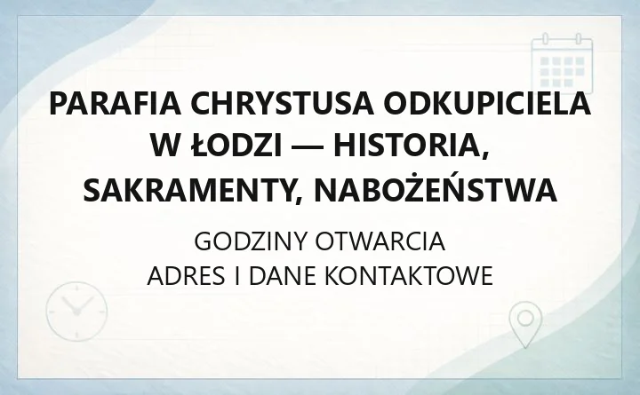 Parafia Chrystusa Odkupiciela w Łodzi - historia, sakramenty, nabożeństwa