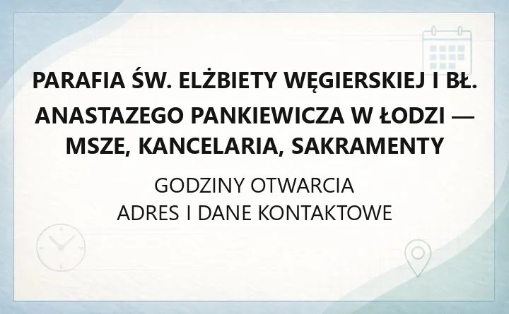Parafia św. Elżbiety Węgierskiej i bł. Anastazego Pankiewicza w Łodzi - msze, kancelaria, sakramenty