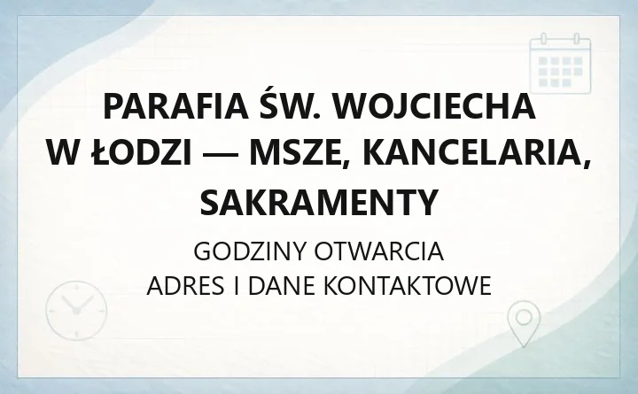 Parafia św. Wojciecha w Łodzi - msze, kancelaria, sakramenty