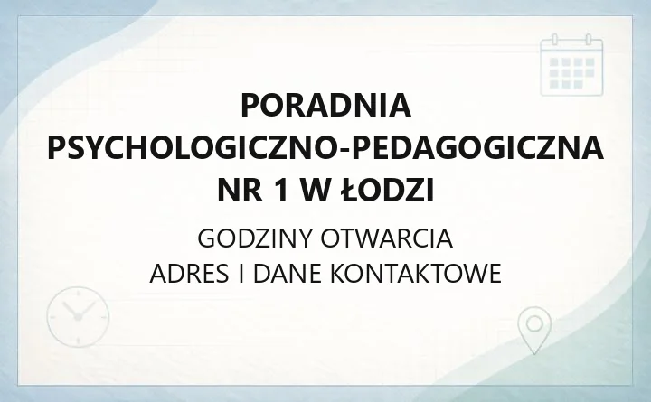 Poradnia Psychologiczno - Pedagogiczna nr 1 w Łodzi - kontakt, godziny, wsparcie