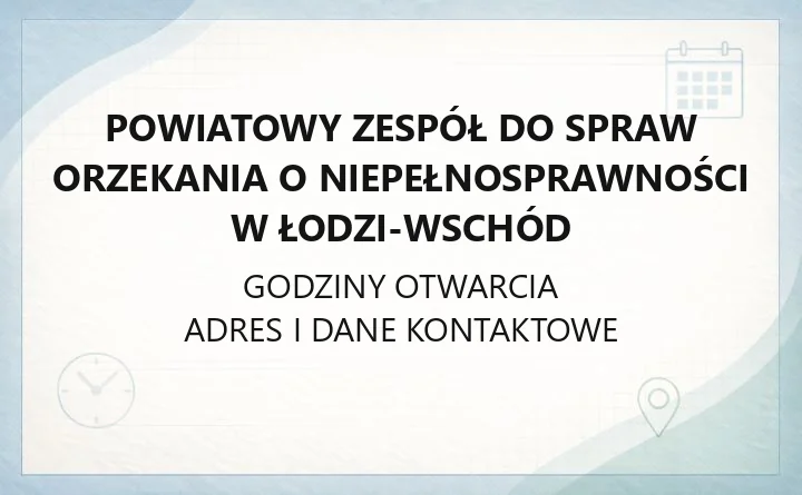 Powiatowy Zespół do Spraw Orzekania o Niepełnosprawności w Łodzi - Wschód - kontakt i godziny