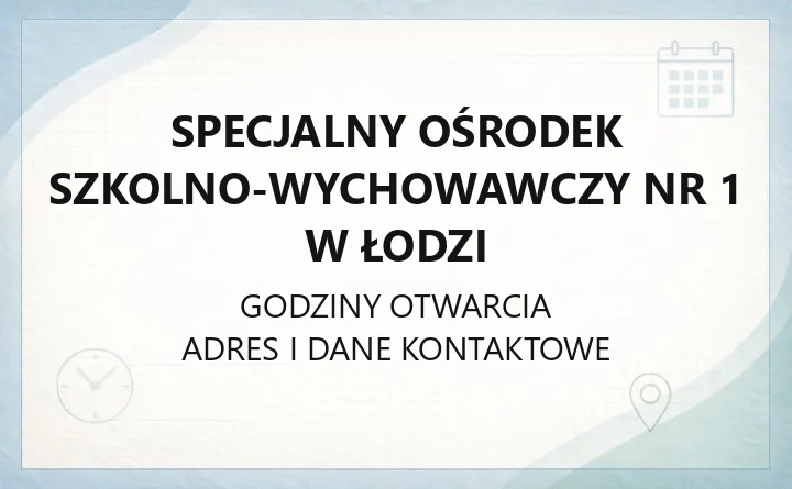 Specjalny Ośrodek Szkolno - Wychowawczy nr 1 w Łodzi - kontakt, godziny, oferta