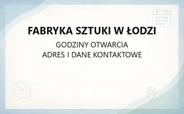 Fabryka Sztuki w Łodzi - kontakt, bilety i dojazd