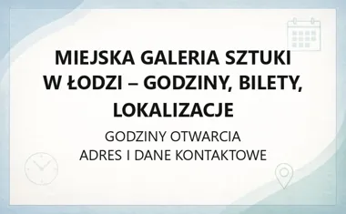 Miejska Galeria Sztuki w Łodzi - godziny, bilety, lokalizacje