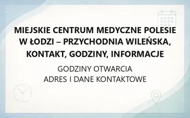 Miejskie Centrum Medyczne Polesie w Łodzi - Przychodnia Wileńska, kontakt, godziny, informacje
