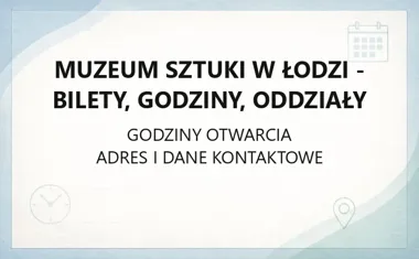 Muzeum Sztuki w Łodzi - bilety, godziny, oddziały