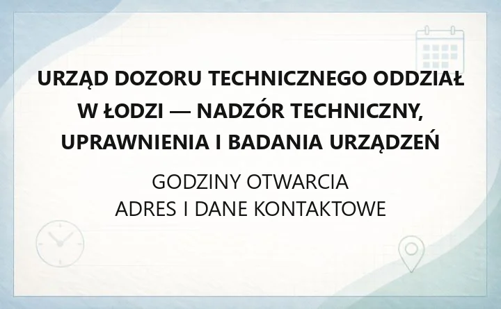 Urząd Dozoru Technicznego Oddział w Łodzi - nadzór techniczny, uprawnienia i badania urządzeń