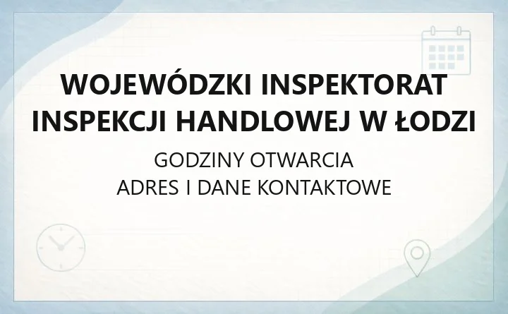 Wojewódzki Inspektorat Inspekcji Handlowej w Łodzi - kontakt, godziny, skargi